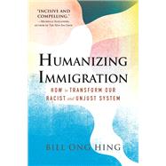 Humanizing Immigration How to Transform Our Racist and Unjust System