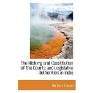 The History and Constitution of the Courts and Legislative Authorities in India