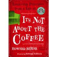 Its Not about the Coffee: Leadership Lessons from a Life at Starbucks