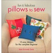 Fun & Fabulous Pillows to Sew 15 Easy Designs for the Complete Beginner