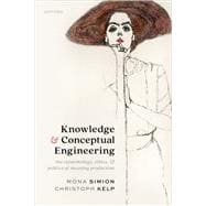 Knowledge and Conceptual Engineering The Epistemology, Ethics, and Politics of Meaning Production