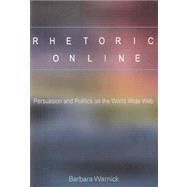 Rhetoric Online : Persuasion and Politics on the World Wide Web