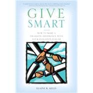 Give Smart: How to Make a Dramatic Difference With Your Donation Dollar
