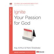 Ignite Your Passion for God A 6-Week, No-Homework Bible Study