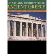 The Art & Architecture of Ancient Greece An illustrated account of classical Greek buildings, sculptures and paintings, shown in 200 glorious photographs and drawings