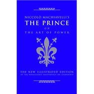 Niccolo Machiavelli's The Prince on The Art of Power The New Illustrated Edition of the Renaissance Masterpiece on Leadership