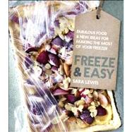 Freeze & Easy Fabulous Food & New Ideas for Making the Most of Your Freezer