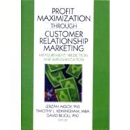 Profit Maximization Through Customer Relationship Marketing: Measurement, Prediction, and Implementation