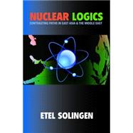 Nuclear Logics : Contrasting Paths in East Asia and the Middle East