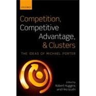 Competition, Competitive Advantage, and Clusters The Ideas of Michael Porter