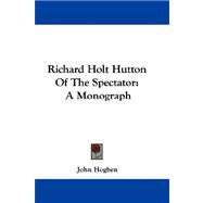 Richard Holt Hutton of the Spectator : A Monograph