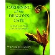 Gardening at the Dragon's Gate At Work in the Wild and Cultivated World