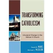 Transforming Catholicism Liturgical Change in the Vatican II Church