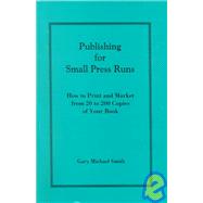 Publishing for Small Press Runs : How to Print and Market from 20 to 200 Copies of Your Book