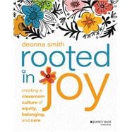 Rooted in Joy Creating a Classroom Culture of Equity, Belonging, and Care