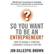 So You Want To Be An Entrepreneur? How to decide if starting a business is really for you