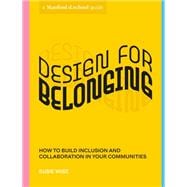 Design for Belonging How to Build Inclusion and Collaboration in Your Communities