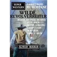 Wilde Revolverreiter: Super Western Sammelband 10 Romane