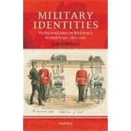 Military Identities The Regimental System, the British Army, and the British People c.1870-2000