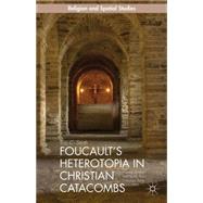 Foucault's Heterotopia in Christian Catacombs Constructing Spaces and Symbols in Ancient Rome