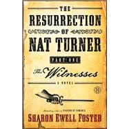 The Resurrection of Nat Turner, Part 1: The Witnesses A Novel