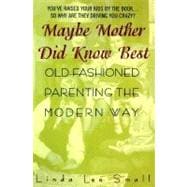 Maybe Mother Did Know Best : Old-Fashioned Parenting the Modern Way
