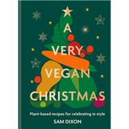 A Very Vegan Christmas Plant-based recipes for celebrating in style