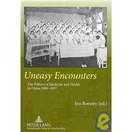 Uneasy Encounters : The Politics of Medicine and Health in China 1900-1937