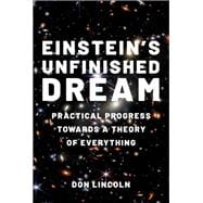 Einstein's Unfinished Dream Practical Progress Towards a Theory of Everything