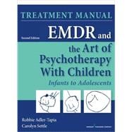 EMDR and the Art of Psychotherapy With Children: Infants to Adolescents Treatment Manual
