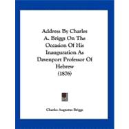 Address by Charles A. Briggs on the Occasion of His Inauguration As Davenport Professor of Hebrew