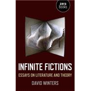 Infinite Fictions Essays on Literature and Theory