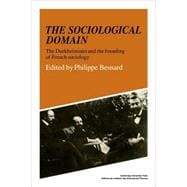 The Sociological Domain: The Durkheimians and the Founding of French Sociology