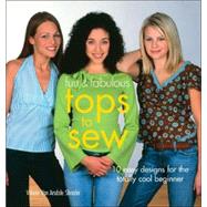 Fun & Fabulous Tops to Sew 10 Easy Designs for the Totally Cool Beginner