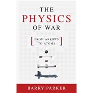 The Physics of War From Arrows to Atoms