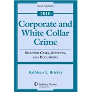Corporate and White Collar Crime 2010: Selected Cases, Statutes, and Documents