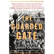 The Guarded Gate Bigotry, Eugenics and the Law That Kept Two Generations of Jews, Italians, and Other European Immigrants Out of America