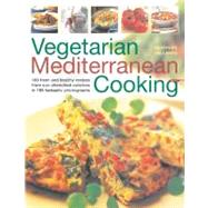 Vegetarian Mediterranean Cooking 180 fresh and healthy recipes from sun-drenched cuisines with 200 colour photographs