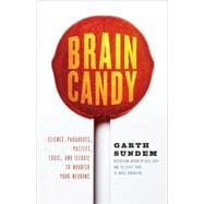 Brain Candy Science, Paradoxes, Puzzles, Logic, and Illogic to Nourish Your Neurons