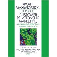 Profit Maximization Through Customer Relationship Marketing: Measurement, Prediction, and Implementation
