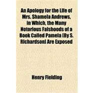 An Apology for the Life of Mrs. Shamela Andrews, in Which, the Many Notorious Falshoods of a Book Called Pamela [By S. Richardson] Are Exposed, by Conny Keyber