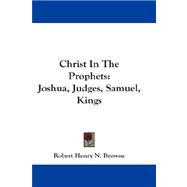 Christ in the Prophets : Joshua, Judges, Samuel, Kings