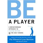 Be a Player A Breakthrough Approach to Playing Better ON the Golf Course