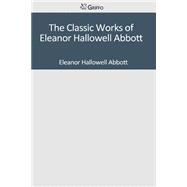 The Classic Works of Eleanor Hallowell Abbott