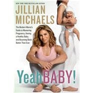 Yeah Baby! The Modern Mama's Guide to Mastering Pregnancy, Having a Healthy Baby, and Bouncing Back Better Than Ever