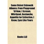 Some Velvet Sidewalk Albums : From Playground 'til Now, I Scream, Whirlpool, Avalanche, Appetite for Extinction, I Know, Eyes Like Yours