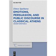 Emotions, Persuasion, and Public Discourse in Classical Athens