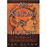 An Anatomy of Thought The Origin and Machinery of the Mind