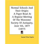 Normal Schools and Their Origin : A Paper Read at A Regular Meeting of the Worcester Society of Antiquity, June 5th, 1877 (1877)