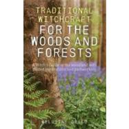 Traditional Witchcraft for the Woods and Forests A Witch's Guide to the Woodland with Guided Meditations and Pathworking